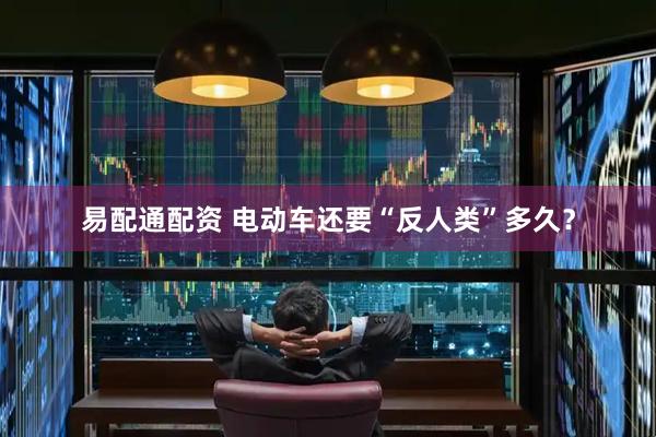 易配通配资 电动车还要“反人类”多久？